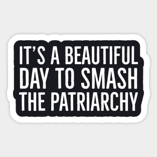 It's A Beautiful Day To Smash The Patriarchy Sticker